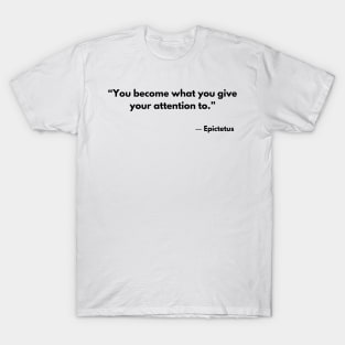 “You become what you give your attention to.” Epictetus T-Shirt